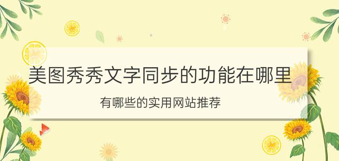 美图秀秀文字同步的功能在哪里 有哪些的实用网站推荐？